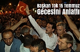Başkan Tok 15 Temmuz Gecesini Anlattı