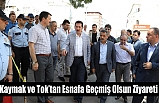 Kaymak ve Tok’tan Esnafa Geçmiş Olsun Ziyareti