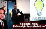 Milletvekili Yılmaz, 'Halkımız İçin Herşey Feda Olsun'