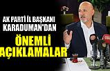 Ak Parti İl Başkanı Hakan Karaduman'dan Önemli Açıklamalar