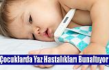 Çocuklarda Yaz Hastalıkları Bunaltıyor