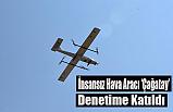 İnsansız Hava Aracı 'Çağatay' Denetime Katıldı