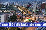Tramvay Bir Süre Bu Duraklara Uğramayacak!