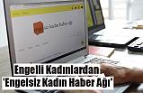 Engelli Kadınlardan 'Engelsiz Kadın Haber Ağı'
