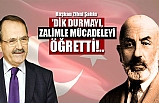 Başkan Zihni Şahin: 'DİK DURMAYI, ZALİMLE MÜCADELEYİ ÖĞRETTİ!..'