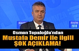 Osman Topaloğlu'dan Mustafa Demir'le ilgili Şok Sözler