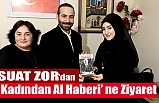 Suat Zor'dan Kadından Al Haberi'ne Ziyaret