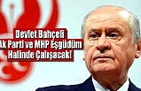 Bahçeli: Ak Parti ve MHP Eşgüdüm Halinde Çalışacak!