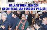 Balkan Türklerinden '' Geçmişe Açılan Pencere'' Projesi