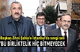 Başkan Zihni Şahin'e İstanbul'da sevgi seli