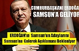 ERDOĞAN SAMSUN’A GELİYOR