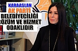 Karaaslan “AK Parti Belediyeciliği Çözüm ve Hizmet Odaklıdır”