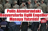 Polis Alımlarındaki Başvurularla ilgili Engeller Masaya Yatırıldı!