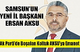 Samsun Ak Parti İl Başkanı Ersan Aksu Oldu