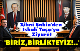 Zihni Şahin'den İshak Taşçı'ya ziyaret