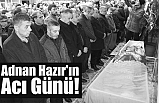 Adnan Hazır'ın Acı Günü!