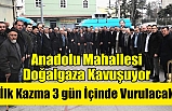 Anadolu mahallesi doğalgaza kavuşuyor