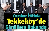 Cumhur İttifakı Tekkeköy’de Gönüllere Dokundu