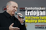 Cumhurbaşkanı Erdoğan Hızlı Trenle İlgili Müjdeyi Verdi