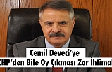 Deveci’ye CHP’den bile oy çıkması zor ihtimal…