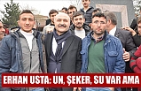 ERHAN USTA: UN, ŞEKER, SU VAR AMA...