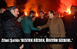 Zihni Şahin:'DESTEK BİZDEN, ÜRETİM SİZDEN!..'