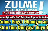 Zulme Engel Olamıyorsan Onu tüm Dünyaya duyur!