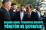 BAŞKAN ŞAHİN: 'ATAKUM'DA BİRLİKTE YÖNETİM VE ŞEFFAFLIK'