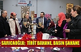 BAŞKAN SARICAOĞLU; TİRİT BAHANE, BASIN ŞAHANE