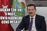 Başkan Tok’tan 8 Mart Dünya Kadınlar Günü Mesajı