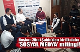 Başkan Zihni Şahin'den bir ilk daha 'SOSYAL MEDYA' mitingi!