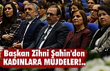 Başkan Zihni Şahin'den KADINLARA MÜJDELER!..