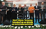 Binali Yıldırım: “Bu havzayı İstanbul’un en büyük fuar merkezi haline getireceğiz”