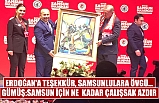 ERDOĞAN'A TEŞEKKÜR, SAMSUNLULARA ÖVGÜ... GÜMÜŞ:SAMSUN İÇİN NE KADAR ÇALIŞSAK AZDIR