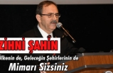 Şahin 'Geleceğin şehirleri size emanet!..'