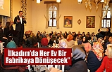İlkadım’da Her Ev Bir Fabrikaya Dönüşecek”