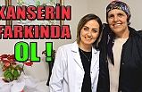 KANSERİN FARKINDA OL!