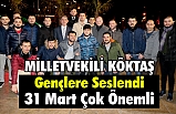 Milletvekili Köktaş gençlere seslendi; 31 Mart çok önemli