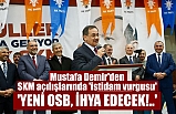 Mustafa Demir'den SKM açılışlarında 'istidam vurgusu' 'YENİ OSB, İHYA EDECEK!..'