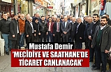 Mustafa Demir: 'MECİDİYE VE SAATHANE'DE TİCARET CANLANACAK'