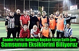 Saadet Partisi Belediye Başkan adayı Salih Şen: Samsunun Eksiklerini Biliyoruz