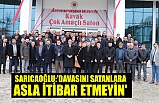 SARICAOĞLU:'DAVASINI SATANLARA ASLA İTİBAR ETMEYİN'
