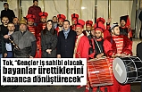 Tok, “Gençler iş sahibi olacak, bayanlar ürettiklerini kazanca dönüştürecek”