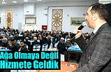 Ağa Olmaya Değil Hizmete Geldik