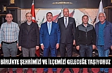 BİRLİKTE ŞEHRİMİZİ VE İLÇEMİZİ GELECEĞE TAŞIYORUZ
