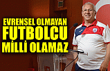 Evrensel Olmayan Futbolcu Milli Olamaz