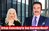 Orhan Gencebay'ın Son Durumu Nasıl?