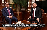 “SAMSUN’U BİRLİKTE ŞAHLANDIRACAĞIZ”