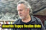 Alaattin Topçu Teslim Oldu