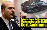 Bakan Soylu'dan Vali Kaymak'ın Makam Aracı ile ilgili Sert Açıklama
